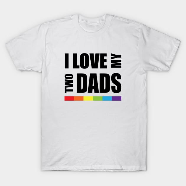 I love my two dads LGBT Pride T-Shirt by ProudToBeHomo